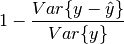 1 - \frac{Var\{ y - \hat{y}\}}{Var\{y\}}